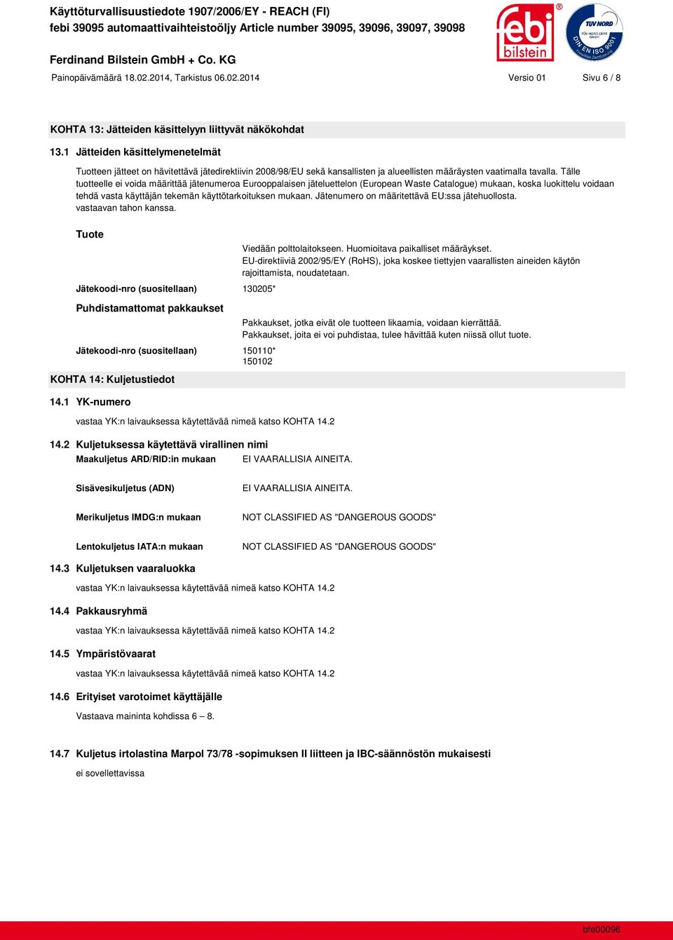 Tälle tuotteelle ei voida määrittää jätenumeroa Eurooppalaisen jäteluettelon (European Waste Catalogue) mukaan, koska luokittelu voidaan tehdä vasta käyttäjän tekemän käyttötarkoituksen mukaan.