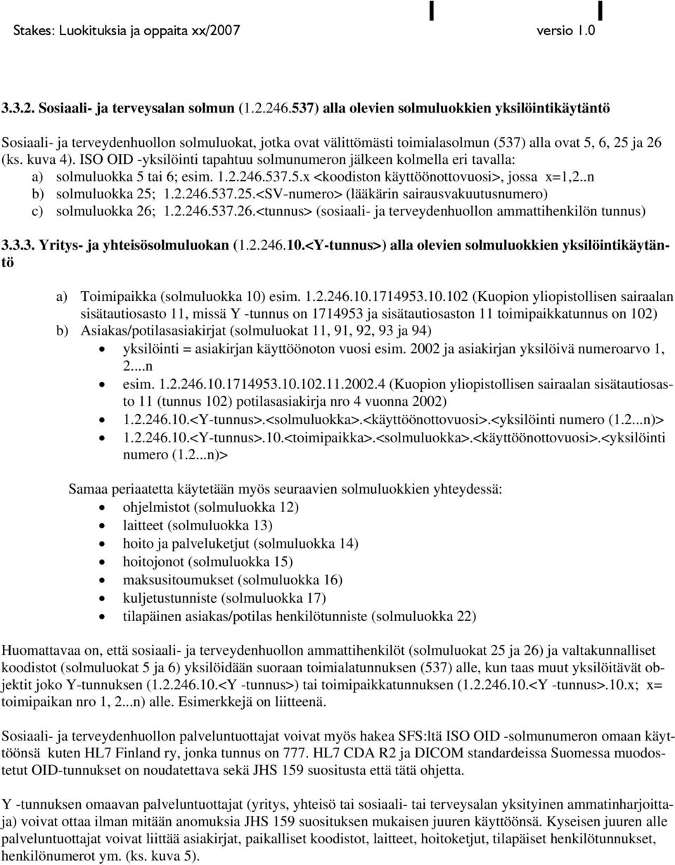 ISO OID -yksilöinti tapahtuu solmunumeron jälkeen kolmella eri tavalla: a) solmuluokka 5 tai 6; esim. 1.2.246.537.5.x <koodiston käyttöönottovuosi>, jossa x=1,2..n b) solmuluokka 25;