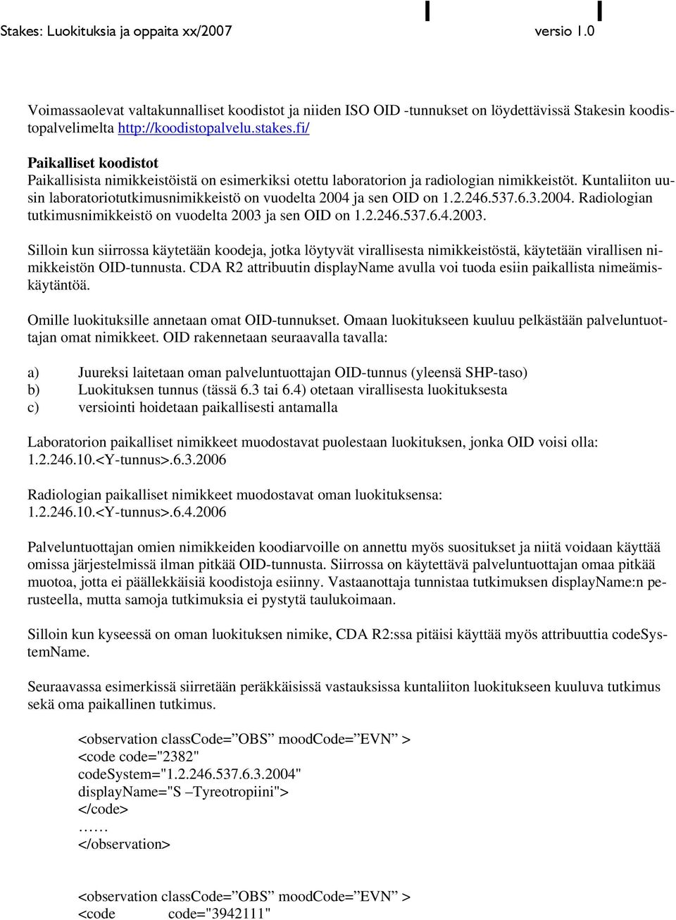 Kuntaliiton uusin laboratoriotutkimusnimikkeistö on vuodelta 2004 ja sen OID on 1.2.246.537.6.3.2004. Radiologian tutkimusnimikkeistö on vuodelta 2003 