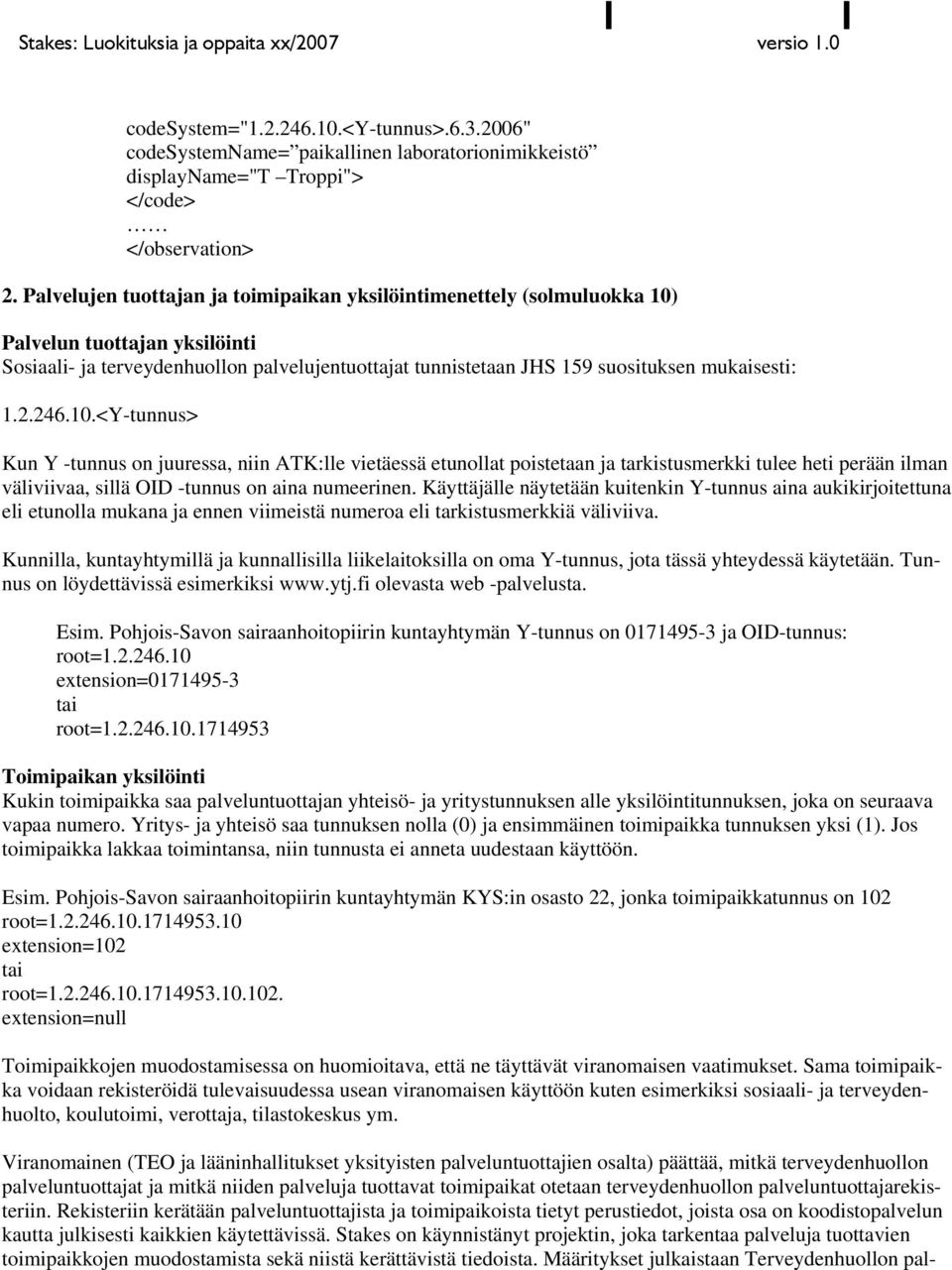 2.246.10.<Y-tunnus> Kun Y -tunnus on juuressa, niin ATK:lle vietäessä etunollat poistetaan ja tarkistusmerkki tulee heti perään ilman väliviivaa, sillä OID -tunnus on aina numeerinen.