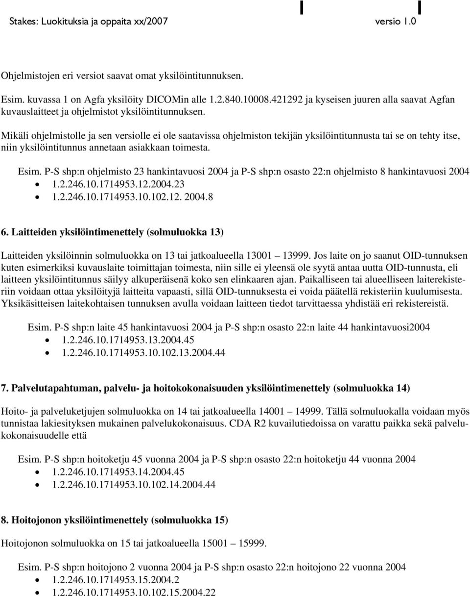 Mikäli ohjelmistolle ja sen versiolle ei ole saatavissa ohjelmiston tekijän yksilöintitunnusta tai se on tehty itse, niin yksilöintitunnus annetaan asiakkaan toimesta. Esim.