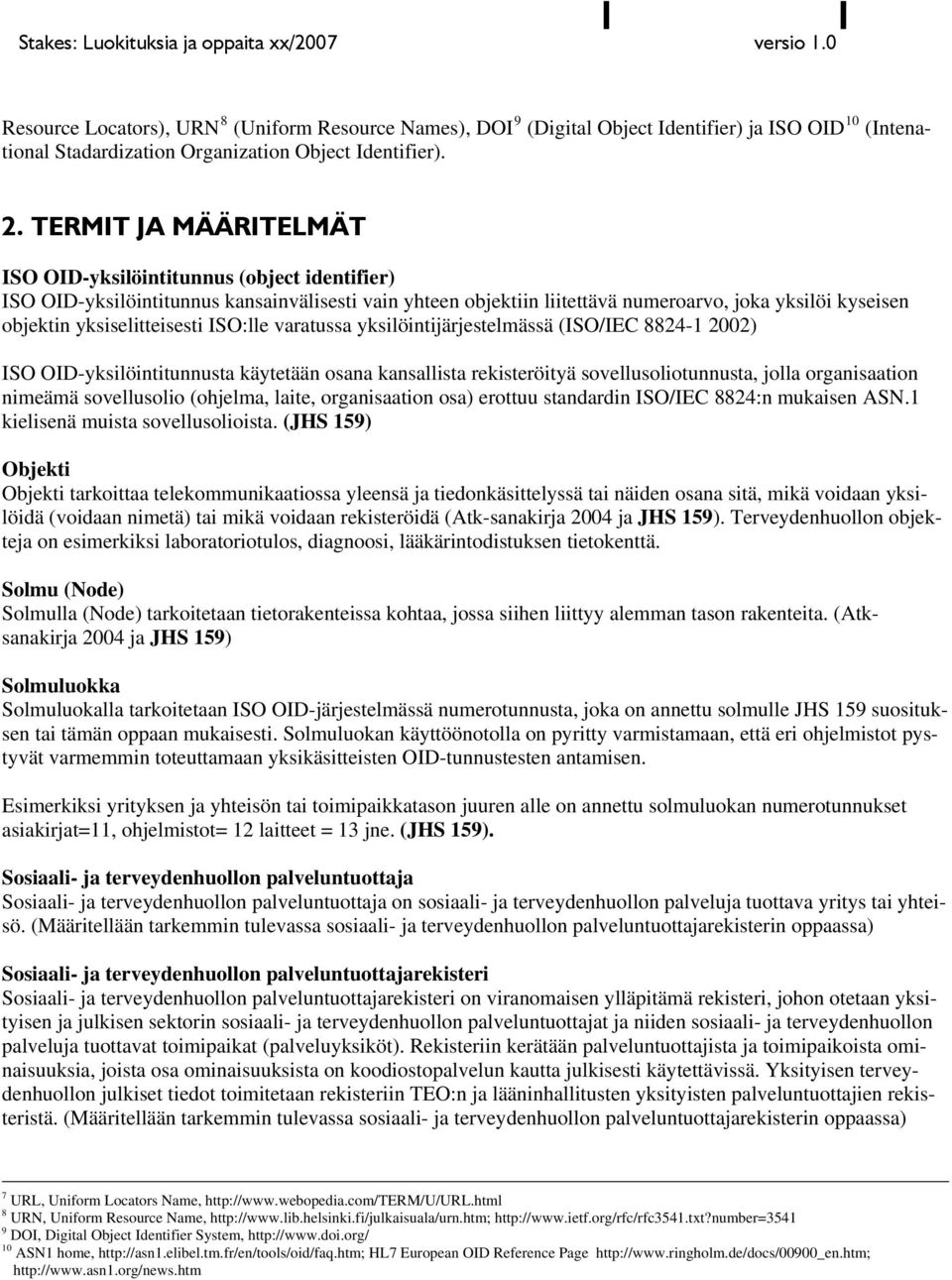 TERMIT JA MÄÄRITELMÄT ISO OID-yksilöintitunnus (object identifier) ISO OID-yksilöintitunnus kansainvälisesti vain yhteen objektiin liitettävä numeroarvo, joka yksilöi kyseisen objektin