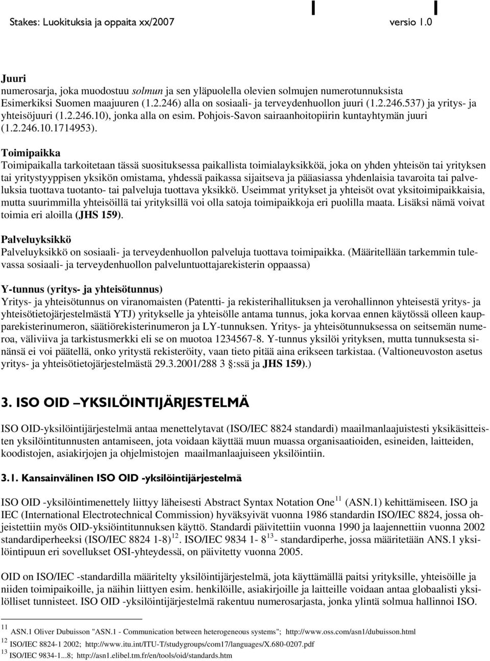 Toimipaikka Toimipaikalla tarkoitetaan tässä suosituksessa paikallista toimialayksikköä, joka on yhden yhteisön tai yrityksen tai yritystyyppisen yksikön omistama, yhdessä paikassa sijaitseva ja