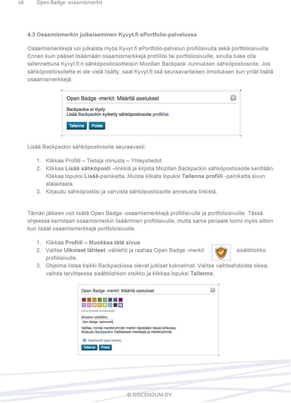 Jos sähköpostiosoitetta ei ole vielä lisätty, saat Kyvyt.fi:ssä seuraavanlaisen ilmoituksen kun yrität lisätä osaamismerkkejä: Lisää Backpackin sähköpostiosoite seuraavasti: 1.