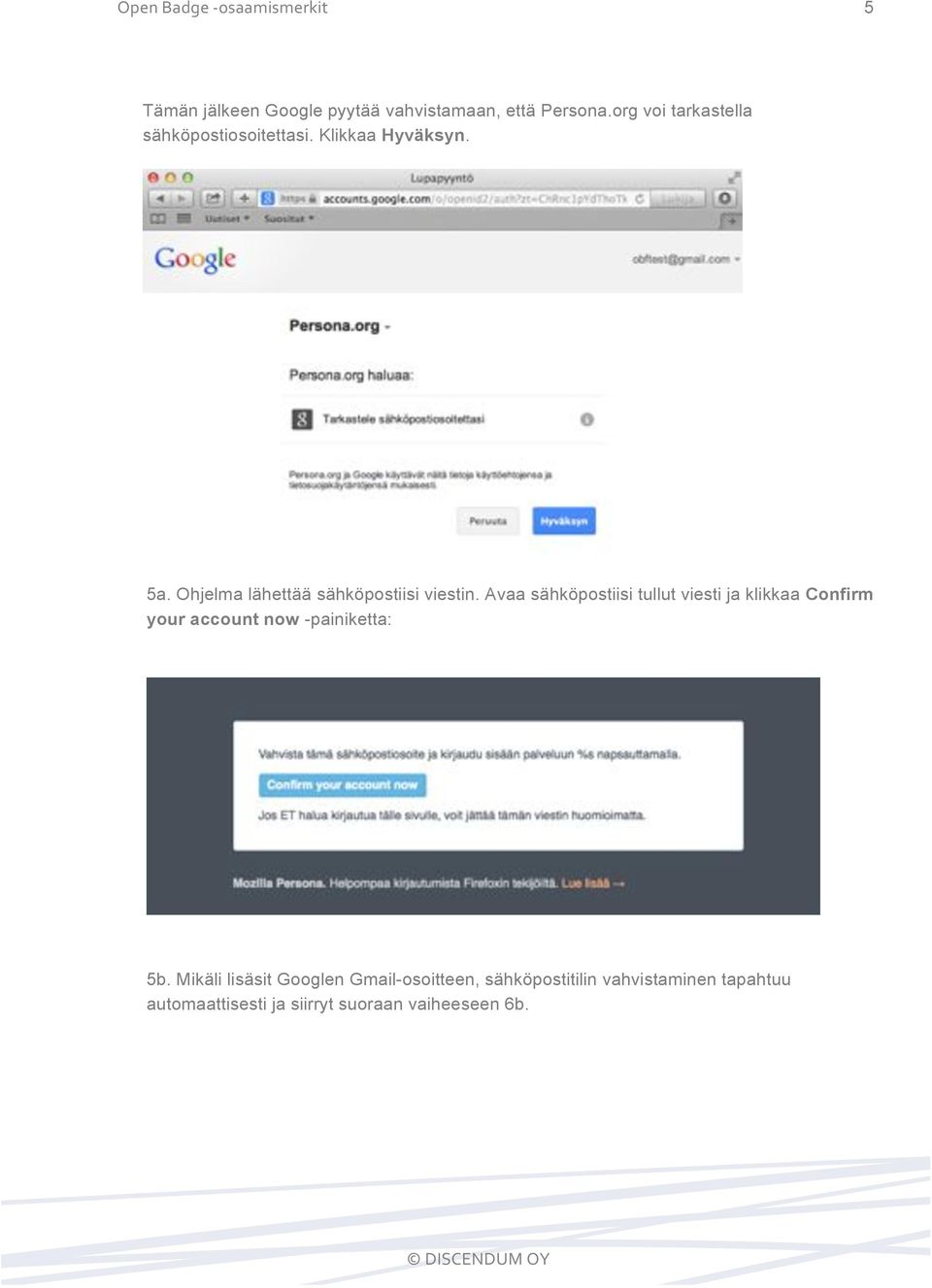 Avaa sähköpostiisi tullut viesti ja klikkaa Confirm your account now -painiketta: 5b.