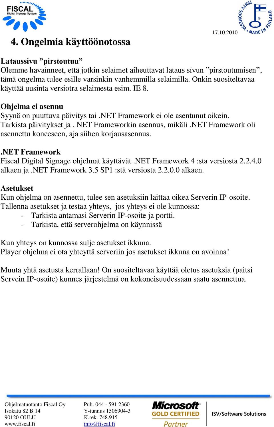 NET Frameworkin asennus, mikäli.net Framework oli asennettu koneeseen, aja siihen korjausasennus..net Framework Fiscal Digital Signage ohjelmat käyttävät.net Framework 4 :sta versiosta 2.2.4.0 alkaen ja.