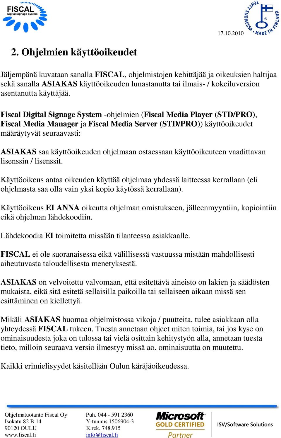 Fiscal Digital Signage System -ohjelmien (Fiscal Media Player (STD/PRO), Fiscal Media Manager ja Fiscal Media Server (STD/PRO)) käyttöoikeudet määräytyvät seuraavasti: ASIAKAS saa käyttöoikeuden