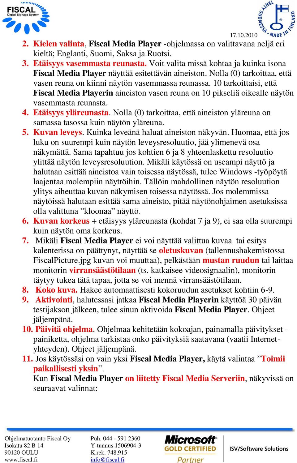 10 tarkoittaisi, että Fiscal Media Playerin aineiston vasen reuna on 10 pikseliä oikealle näytön vasemmasta reunasta. 4. Etäisyys yläreunasta.