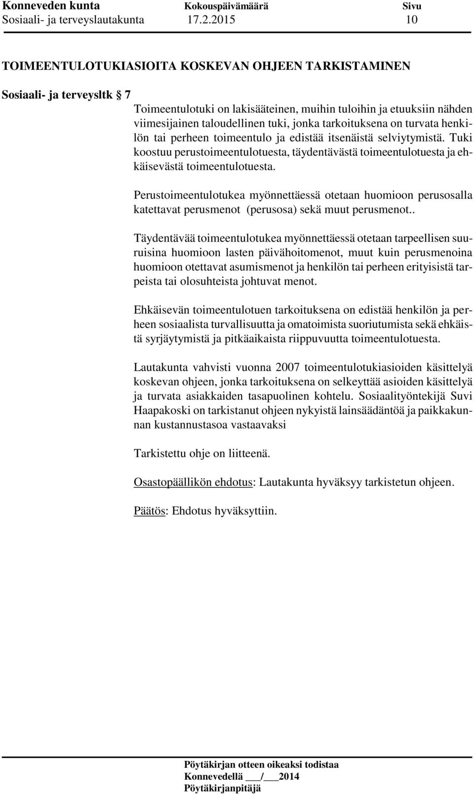 tarkoituksena on turvata henkilön tai perheen toimeentulo ja edistää itsenäistä selviytymistä. Tuki koostuu perustoimeentulotuesta, täydentävästä toimeentulotuesta ja ehkäisevästä toimeentulotuesta.