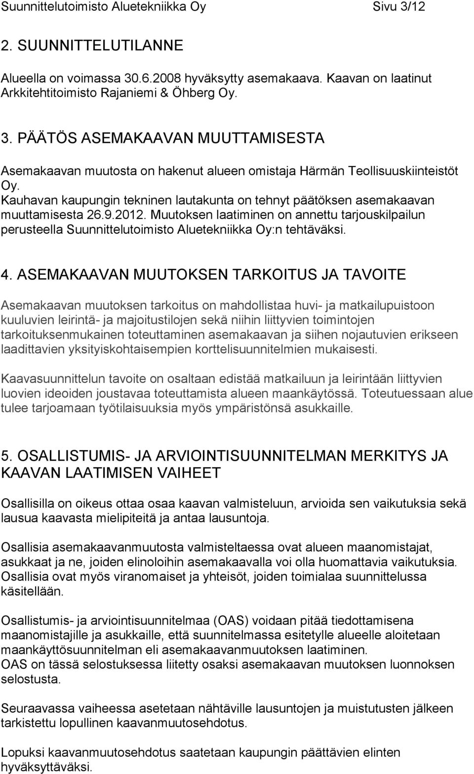 Muutoksen laatiminen on annettu tarjouskilpailun perusteella Suunnittelutoimisto Aluetekniikka Oy:n tehtäväksi. 4.