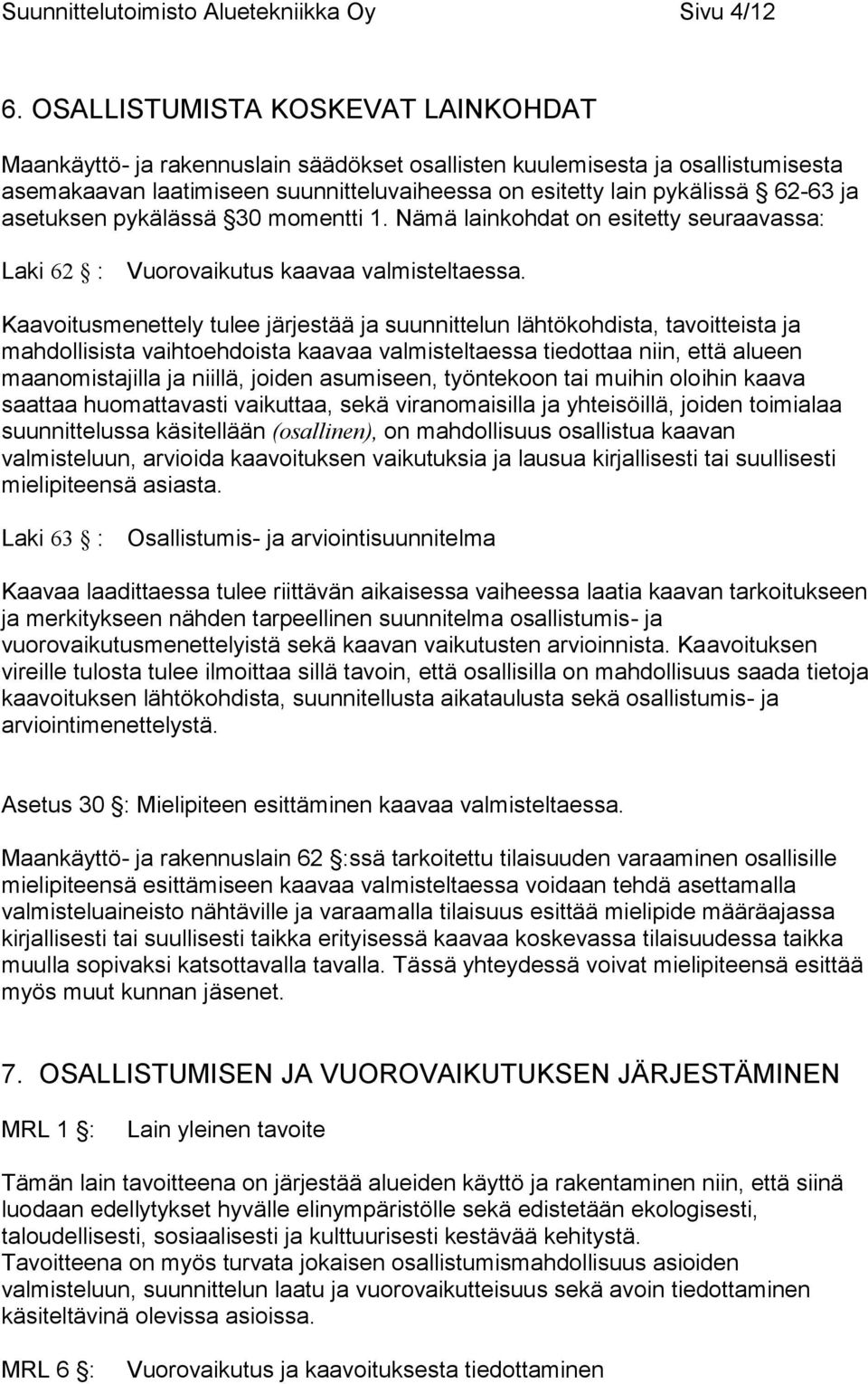 asetuksen pykälässä 30 momentti 1. Nämä lainkohdat on esitetty seuraavassa: Laki 62 : Vuorovaikutus kaavaa valmisteltaessa.