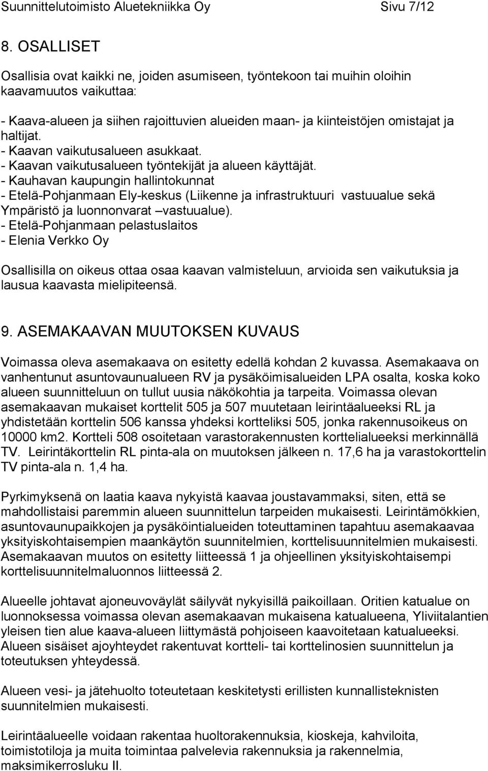 - Kaavan vaikutusalueen asukkaat. - Kaavan vaikutusalueen työntekijät ja alueen käyttäjät.