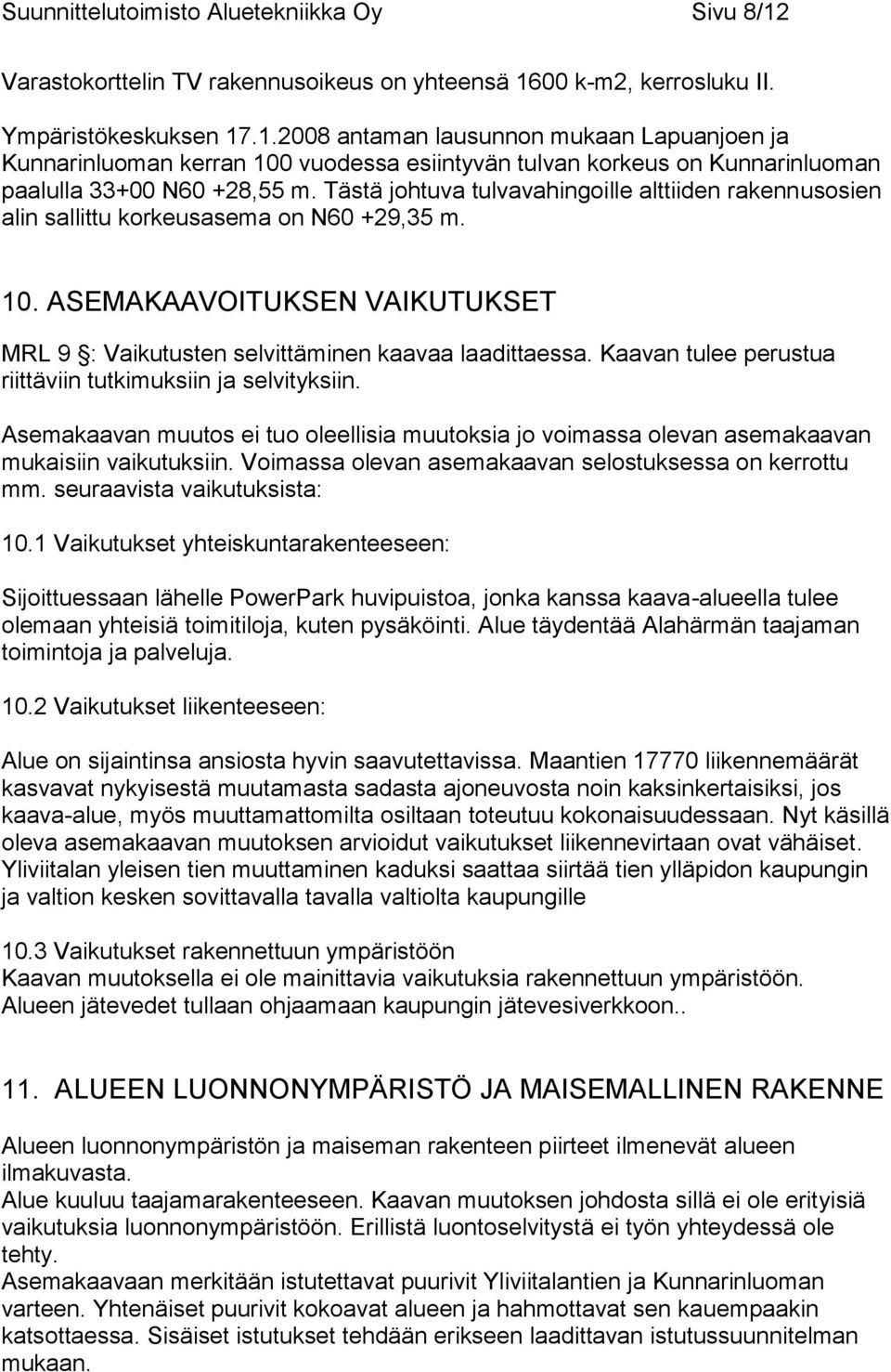 Kaavan tulee perustua riittäviin tutkimuksiin ja selvityksiin. Asemakaavan muutos ei tuo oleellisia muutoksia jo voimassa olevan asemakaavan mukaisiin vaikutuksiin.