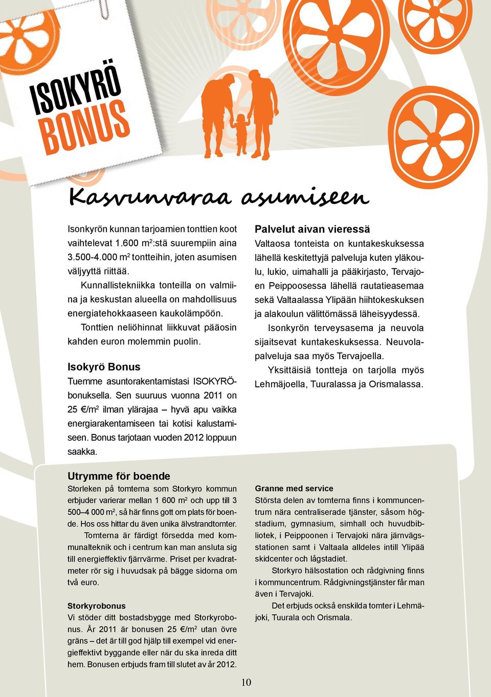 Isokyrö Bonus Tuemme asuntorakentamistasi ISOKYRÖbonuksella. Sen suuruus vuonna 2011 on 25 /m 2 ilman ylärajaa hyvä apu vaikka energiarakentamiseen tai kotisi kalustamiseen.