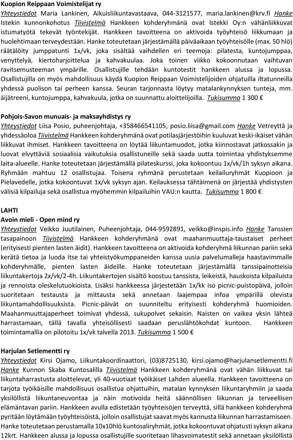 Hankkeen tavoitteena on aktivoida työyhteisö liikkumaan ja huolehtimaan terveydestään. Hanke toteutetaan järjestämällä päiväaikaan työyhteisölle (max.