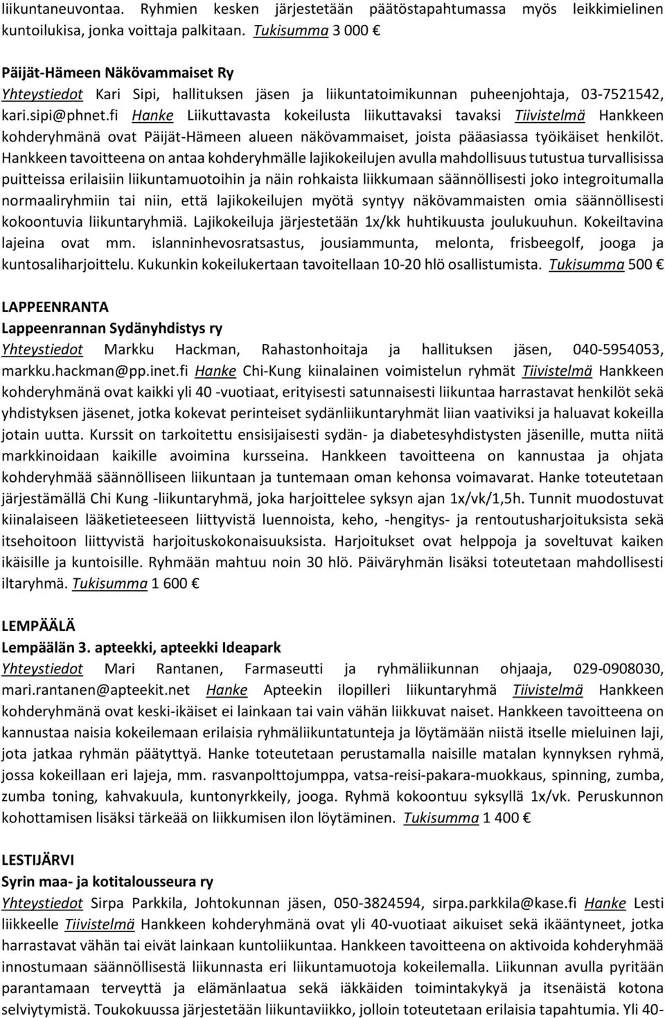 fi Hanke Liikuttavasta kokeilusta liikuttavaksi tavaksi Tiivistelmä Hankkeen kohderyhmänä ovat Päijät-Hämeen alueen näkövammaiset, joista pääasiassa työikäiset henkilöt.