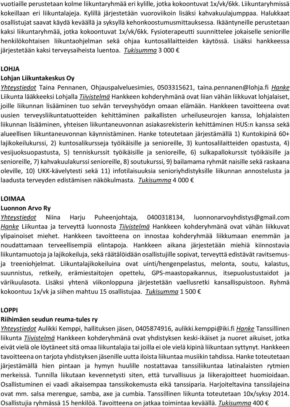 Fysioterapeutti suunnittelee jokaiselle seniorille henkilökohtaisen liikuntaohjelman sekä ohjaa kuntosalilaitteiden käytössä. Lisäksi hankkeessa järjestetään kaksi terveysaiheista luentoa.