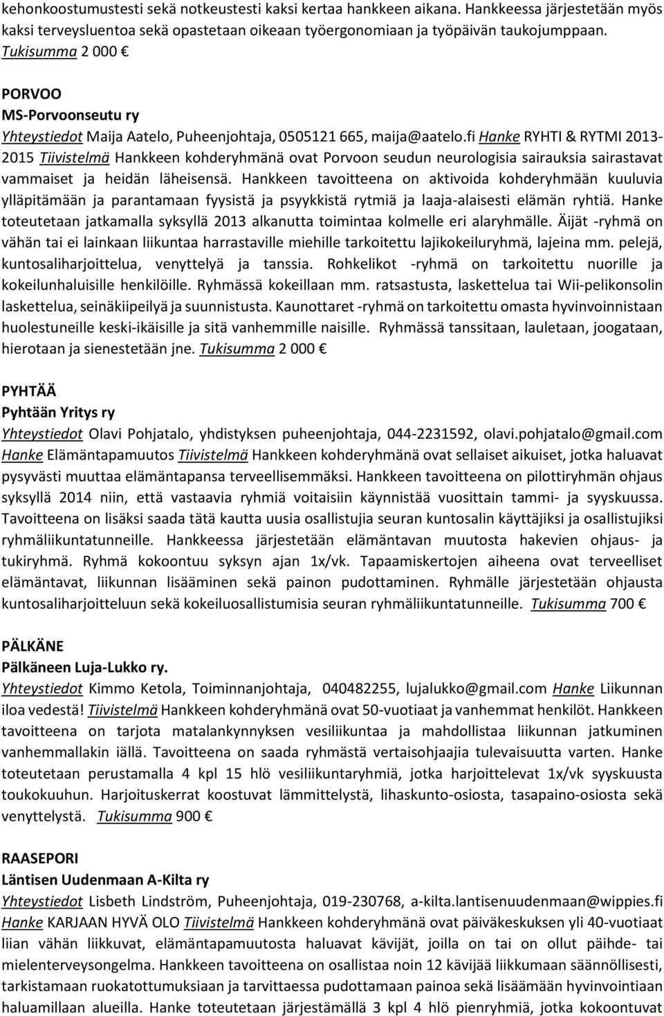 fi Hanke RYHTI & RYTMI 2013-2015 Tiivistelmä Hankkeen kohderyhmänä ovat Porvoon seudun neurologisia sairauksia sairastavat vammaiset ja heidän läheisensä.
