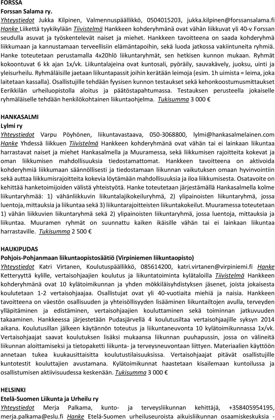 Hankkeen tavoitteena on saada kohderyhmä liikkumaan ja kannustamaan terveellisiin elämäntapoihin, sekä luoda jatkossa vakiintuneita ryhmiä.