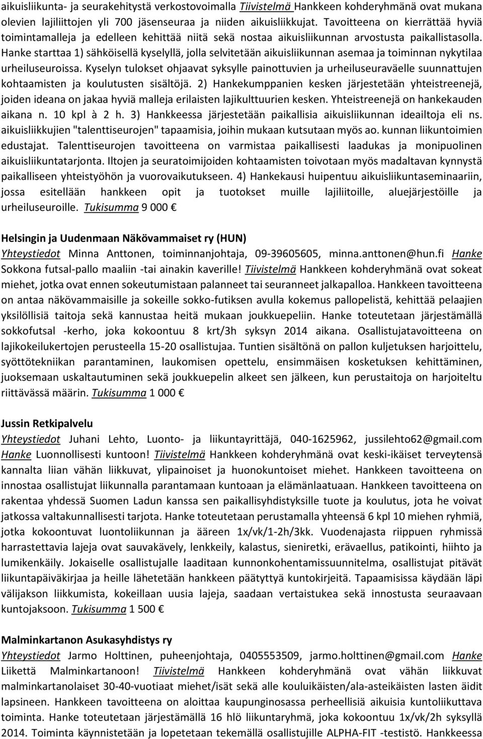 Hanke starttaa 1) sähköisellä kyselyllä, jolla selvitetään aikuisliikunnan asemaa ja toiminnan nykytilaa urheiluseuroissa.