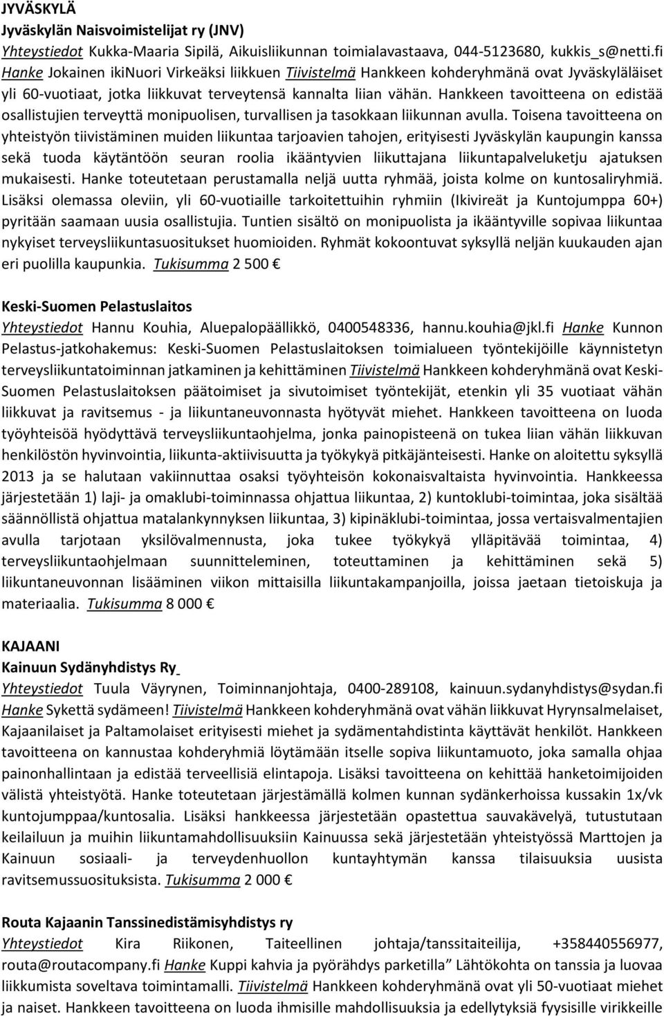 Hankkeen tavoitteena on edistää osallistujien terveyttä monipuolisen, turvallisen ja tasokkaan liikunnan avulla.