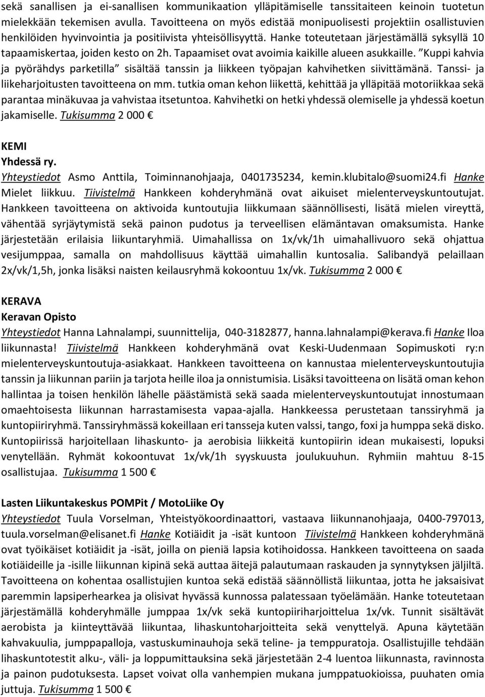 Hanke toteutetaan järjestämällä syksyllä 10 tapaamiskertaa, joiden kesto on 2h. Tapaamiset ovat avoimia kaikille alueen asukkaille.