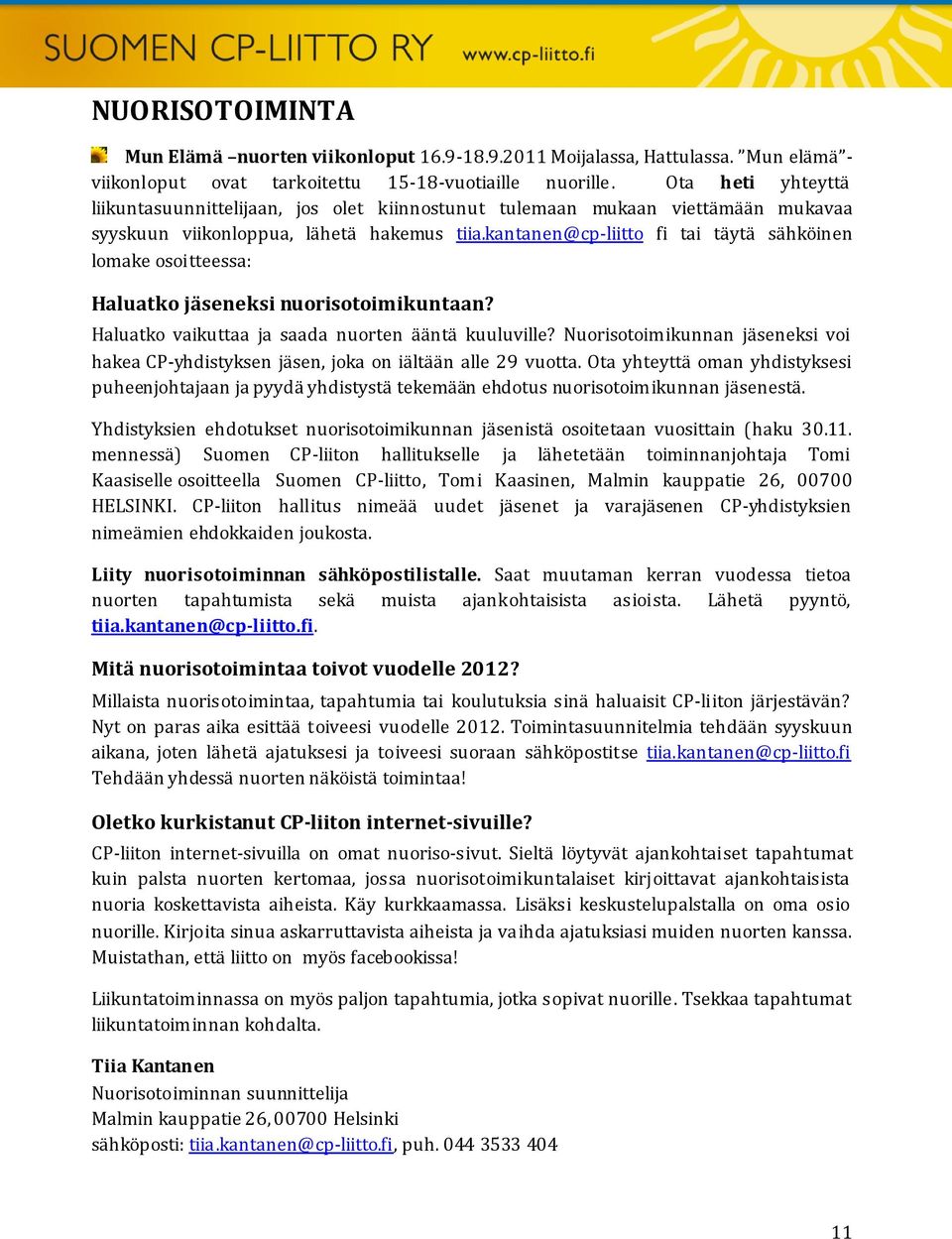 kantanen@cp-liitto fi tai täytä sähköinen lomake osoitteessa: Haluatko jäseneksi nuorisotoimikuntaan? Haluatko vaikuttaa ja saada nuorten ääntä kuuluville?