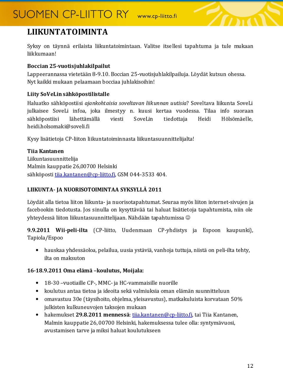 Liity SoVeLin sähköpostilistalle Haluatko sähköpostiisi ajankohtaisia soveltavan liikunnan uutisia? Soveltava liikunta SoveLi julkaisee SoveLi infoa, joka ilmestyy n. kuusi kertaa vuodessa.