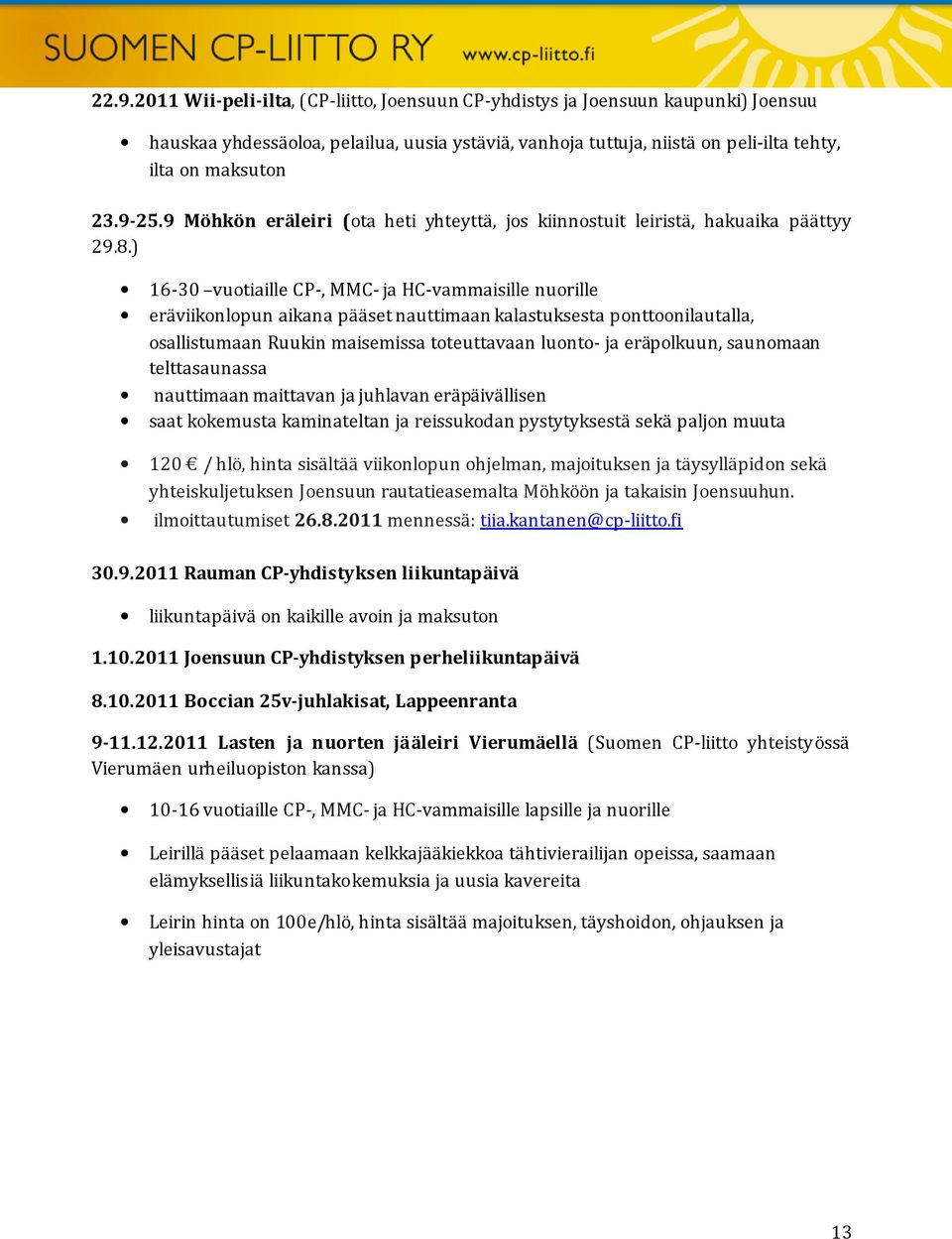 ) 16-30 vuotiaille CP-, MMC- ja HC-vammaisille nuorille eräviikonlopun aikana pääset nauttimaan kalastuksesta ponttoonilautalla, osallistumaan Ruukin maisemissa toteuttavaan luonto- ja eräpolkuun,