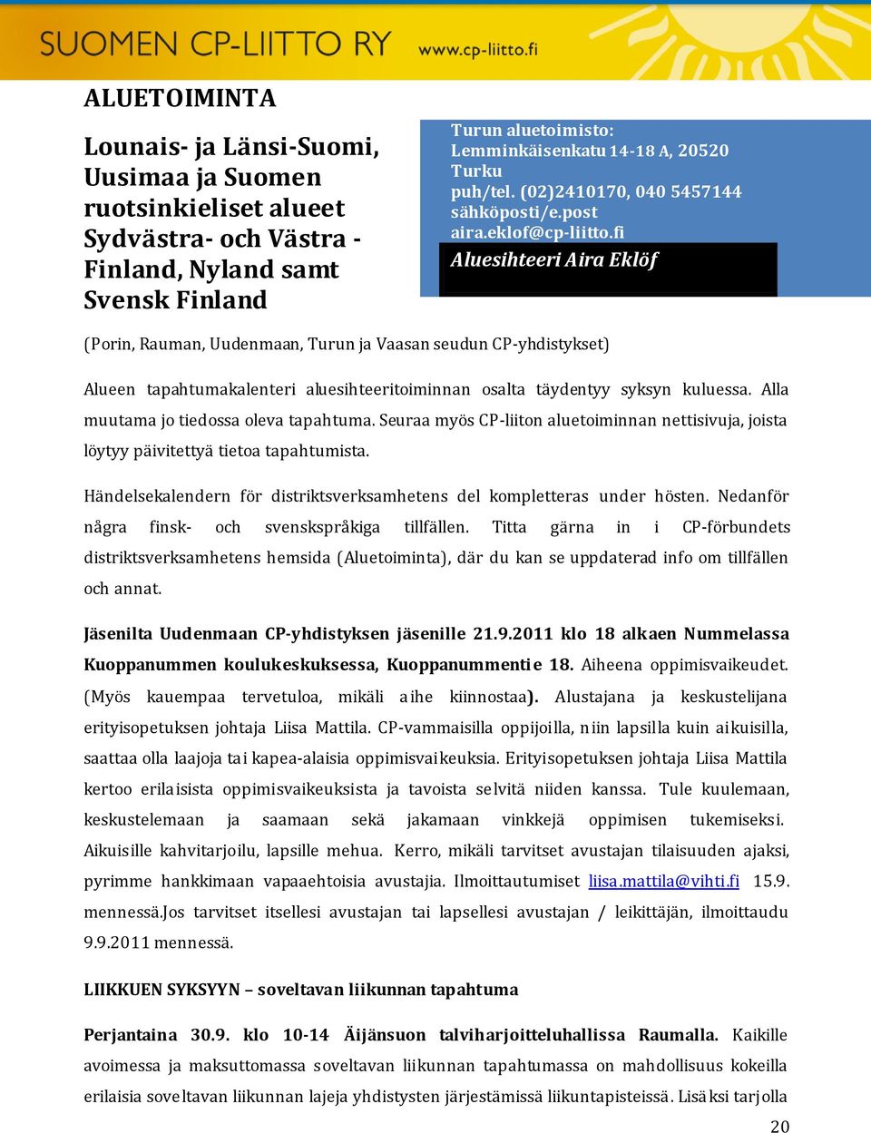 fi Aluesihteeri Aira Eklöf (Porin, Rauman, Uudenmaan, Turun ja Vaasan seudun CP-yhdistykset) Alueen tapahtumakalenteri aluesihteeritoiminnan osalta täydentyy syksyn kuluessa.