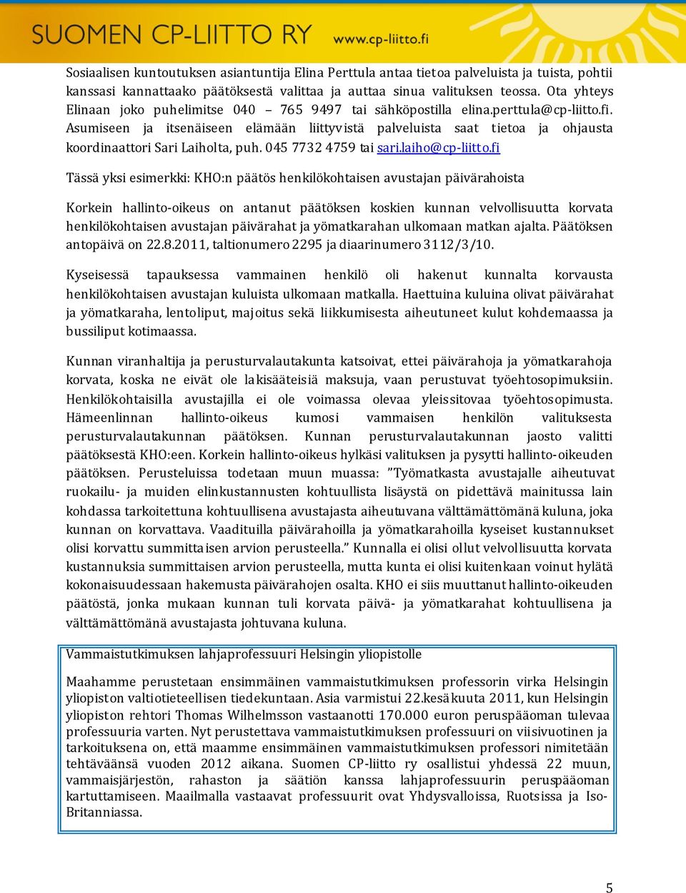 Asumiseen ja itsenäiseen elämään liittyvistä palveluista saat tietoa ja ohjausta koordinaattori Sari Laiholta, puh. 045 7732 4759 tai sari.laiho@cp-liitto.