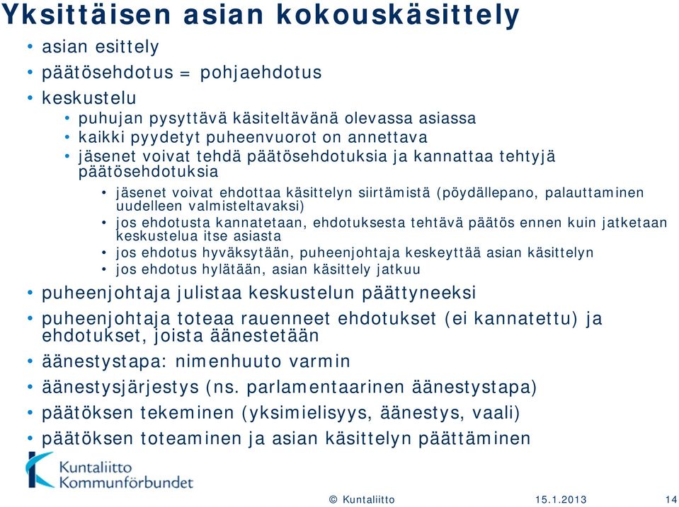 ehdotuksesta tehtävä päätös ennen kuin jatketaan keskustelua itse asiasta jos ehdotus hyväksytään, puheenjohtaja keskeyttää asian käsittelyn jos ehdotus hylätään, asian käsittely jatkuu puheenjohtaja