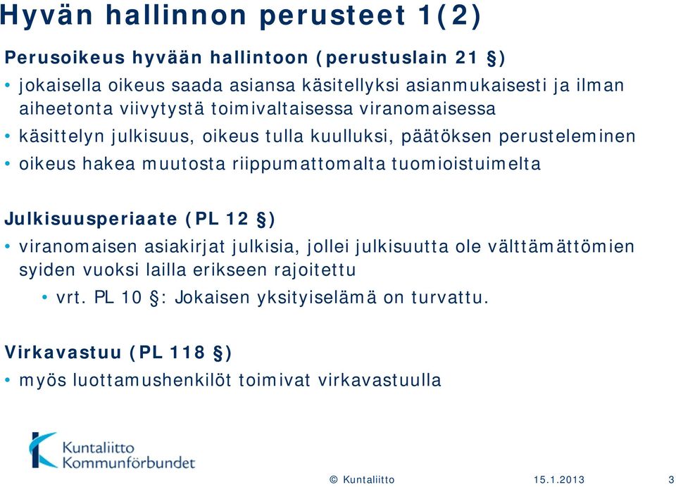 muutosta riippumattomalta tuomioistuimelta Julkisuusperiaate (PL 12 ) viranomaisen asiakirjat julkisia, jollei julkisuutta ole välttämättömien