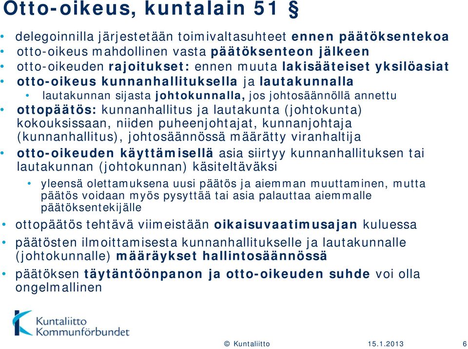 puheenjohtajat, kunnanjohtaja (kunnanhallitus), johtosäännössä määrätty viranhaltija otto-oikeuden käyttämisellä asia siirtyy kunnanhallituksen tai lautakunnan (johtokunnan) käsiteltäväksi yleensä