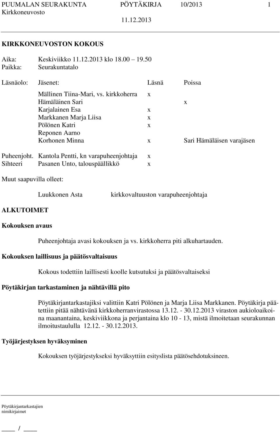 Kantola Pentti, kn varapuheenjohtaja x Sihteeri Pasanen Unto, talouspäällikkö x Muut saapuvilla olleet: Luukkonen Asta kirkkovaltuuston varapuheenjohtaja ALKUTOIMET Kokouksen avaus Puheenjohtaja