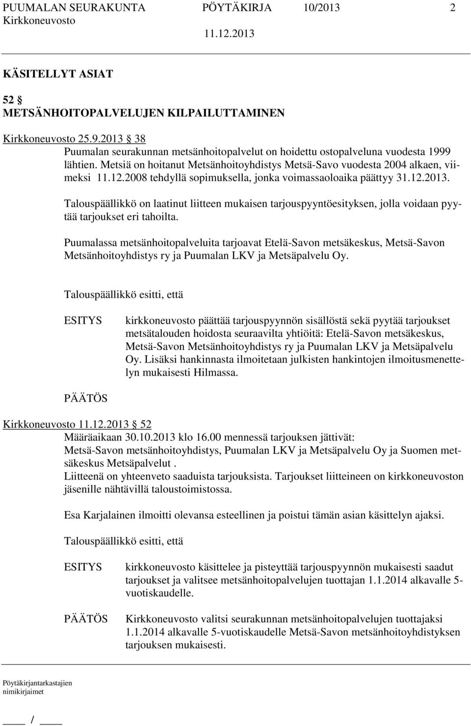 2008 tehdyllä sopimuksella, jonka voimassaoloaika päättyy 31.12.2013. Talouspäällikkö on laatinut liitteen mukaisen tarjouspyyntöesityksen, jolla voidaan pyytää tarjoukset eri tahoilta.