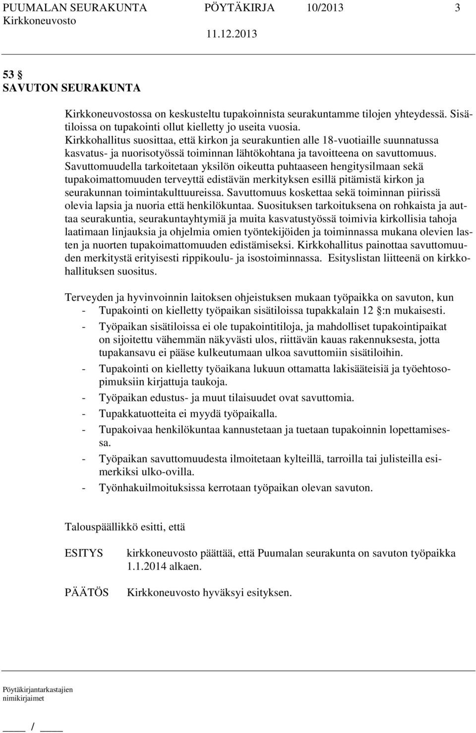 Savuttomuudella tarkoitetaan yksilön oikeutta puhtaaseen hengitysilmaan sekä tupakoimattomuuden terveyttä edistävän merkityksen esillä pitämistä kirkon ja seurakunnan toimintakulttuureissa.