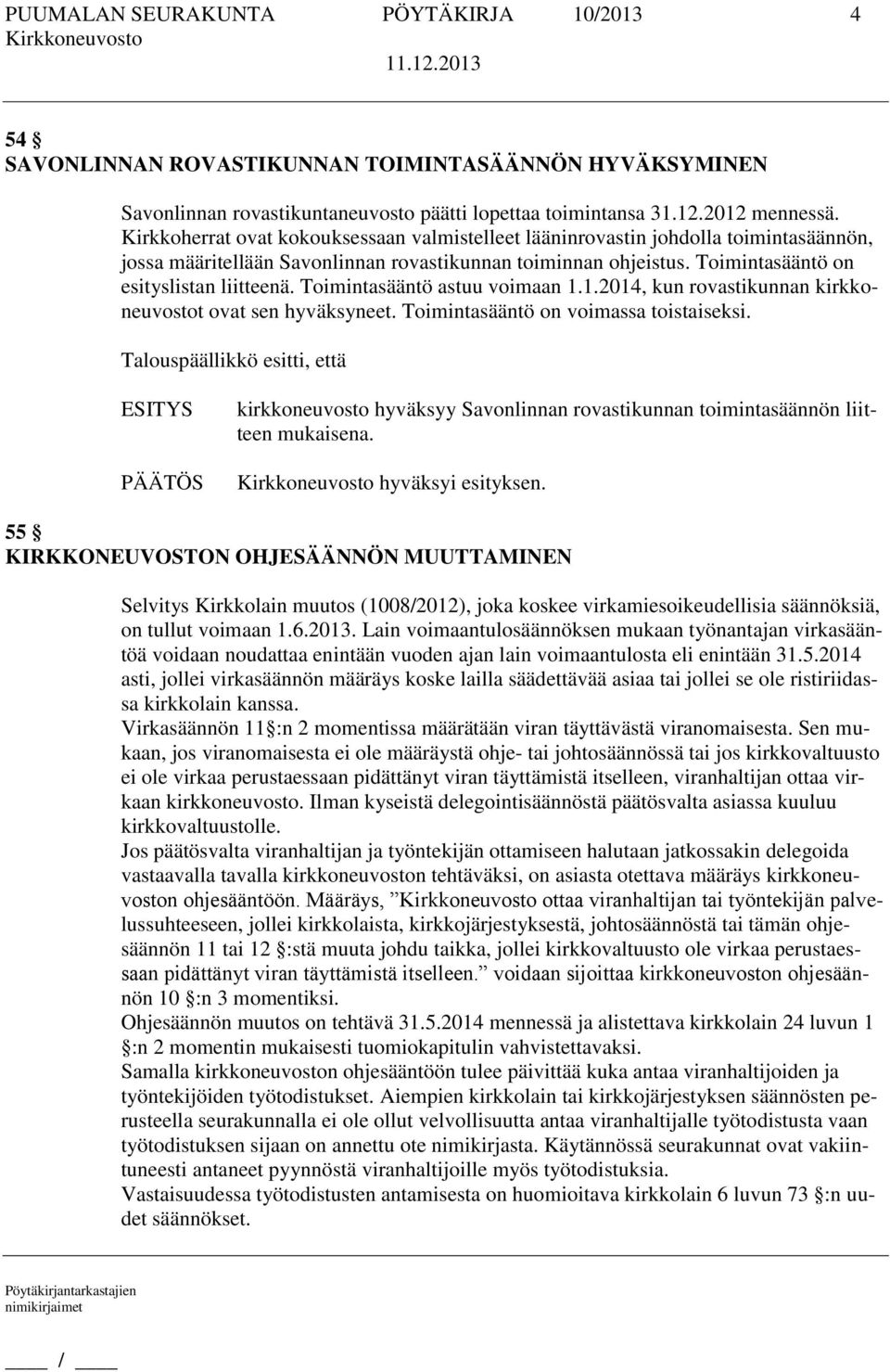 Toimintasääntö astuu voimaan 1.1.2014, kun rovastikunnan kirkkoneuvostot ovat sen hyväksyneet. Toimintasääntö on voimassa toistaiseksi.