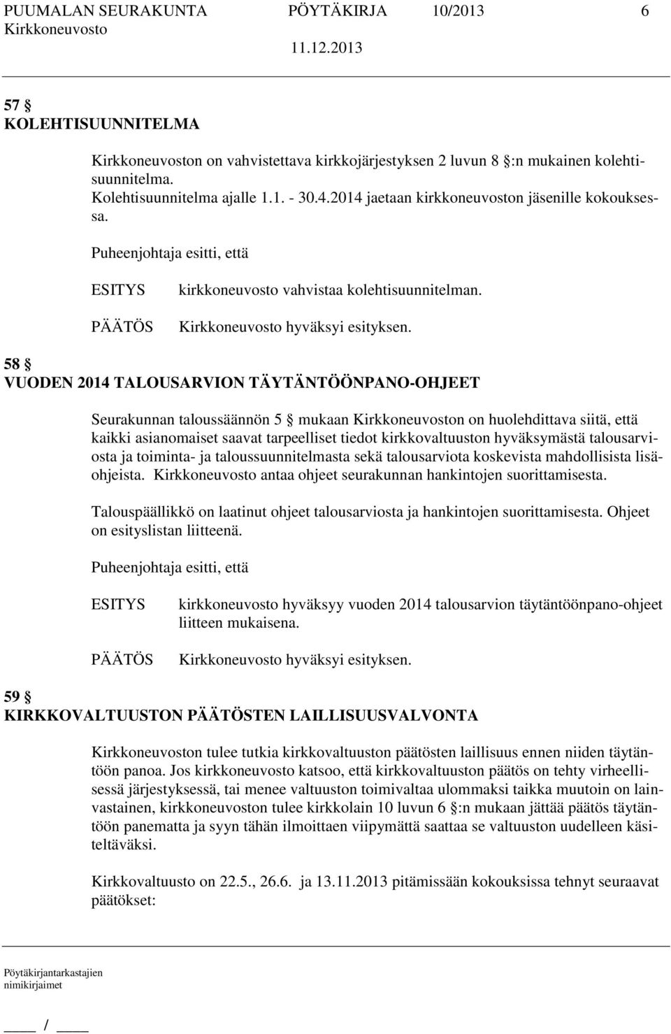 58 VUODEN 2014 TALOUSARVION TÄYTÄNTÖÖNPANO-OHJEET Seurakunnan taloussäännön 5 mukaan n on huolehdittava siitä, että kaikki asianomaiset saavat tarpeelliset tiedot kirkkovaltuuston hyväksymästä