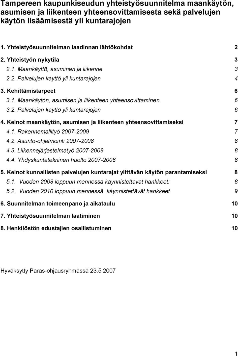 2. Palvelujen käyttö yli kuntarajojen 6 4. Keinot maankäytön, asumisen ja liikenteen yhteensovittamiseksi 7 4.1. Rakennemallityö 2007-2009 7 4.2. Asunto-ohjelmointi 2007-2008 8 4.3.