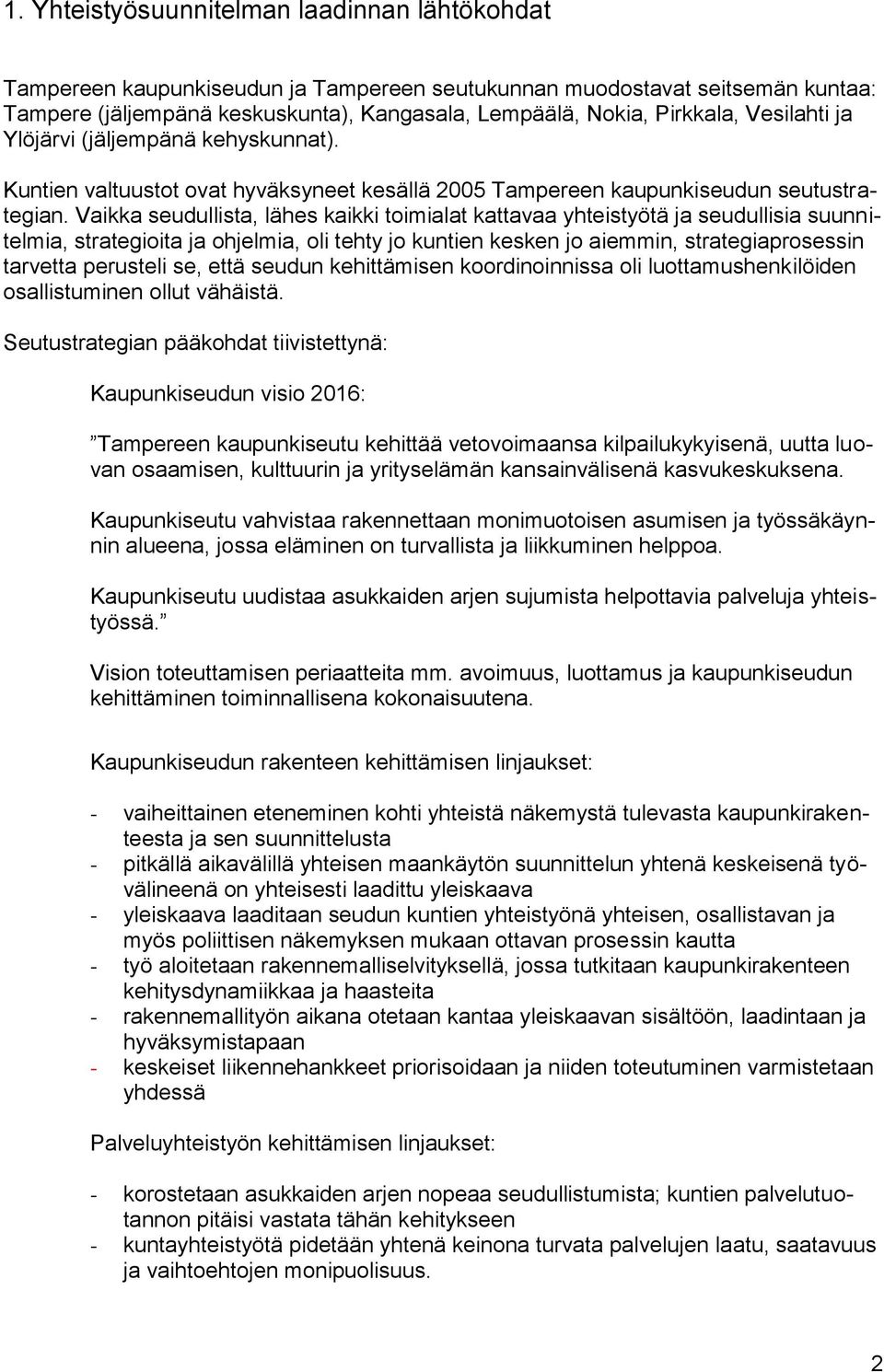 Vaikka seudullista, lähes kaikki toimialat kattavaa yhteistyötä ja seudullisia suunnitelmia, strategioita ja ohjelmia, oli tehty jo kuntien kesken jo aiemmin, strategiaprosessin tarvetta perusteli