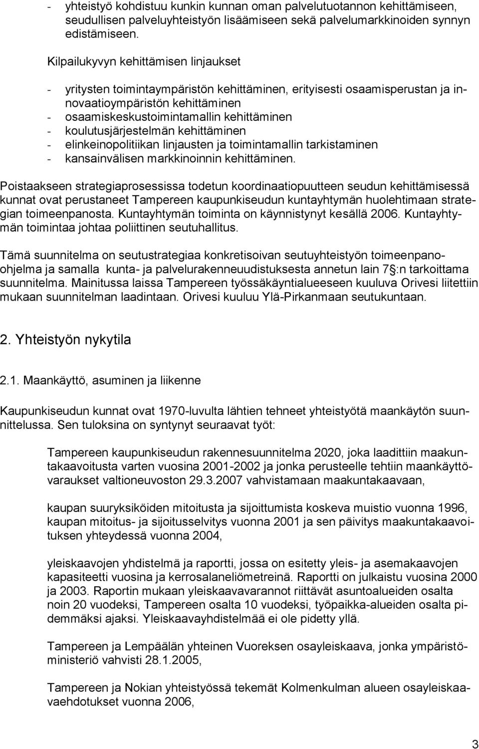 koulutusjärjestelmän kehittäminen - elinkeinopolitiikan linjausten ja toimintamallin tarkistaminen - kansainvälisen markkinoinnin kehittäminen.