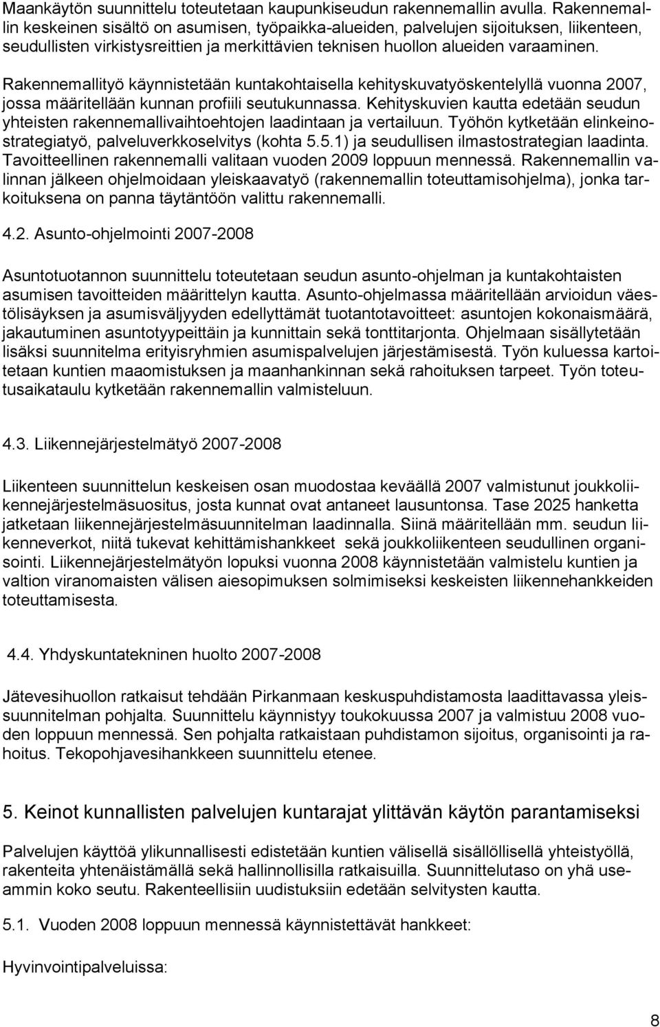 Rakennemallityö käynnistetään kuntakohtaisella kehityskuvatyöskentelyllä vuonna 2007, jossa määritellään kunnan profiili seutukunnassa.