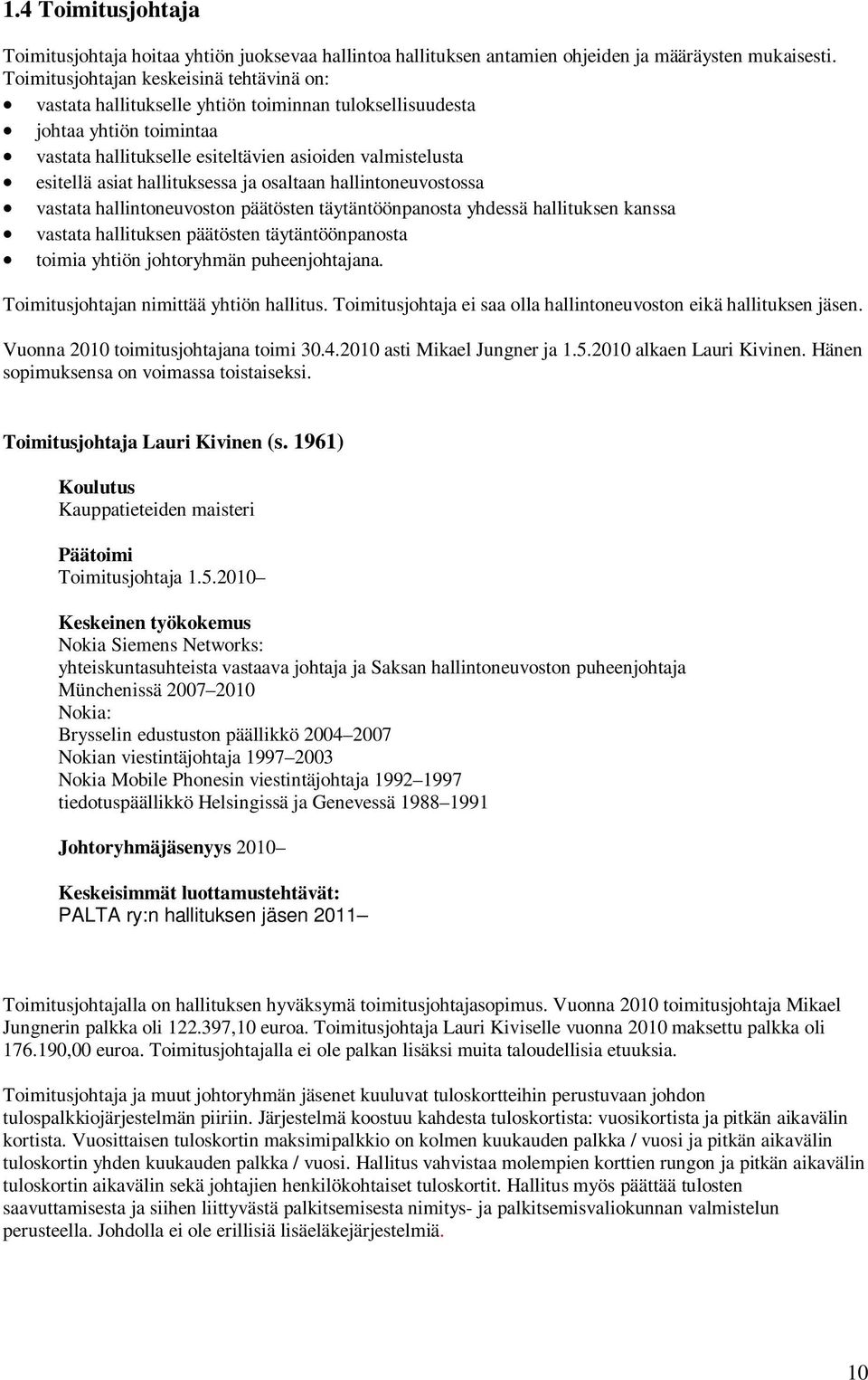 hallituksessa ja osaltaan hallintoneuvostossa vastata hallintoneuvoston päätösten täytäntöönpanosta yhdessä hallituksen kanssa vastata hallituksen päätösten täytäntöönpanosta toimia yhtiön