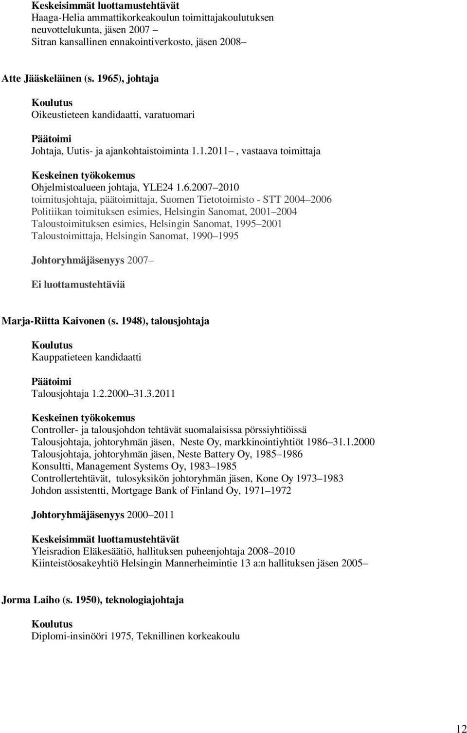 päätoimittaja, Suomen Tietotoimisto - STT 2004 2006 Politiikan toimituksen esimies, Helsingin Sanomat, 2001 2004 Taloustoimituksen esimies, Helsingin Sanomat, 1995 2001 Taloustoimittaja, Helsingin