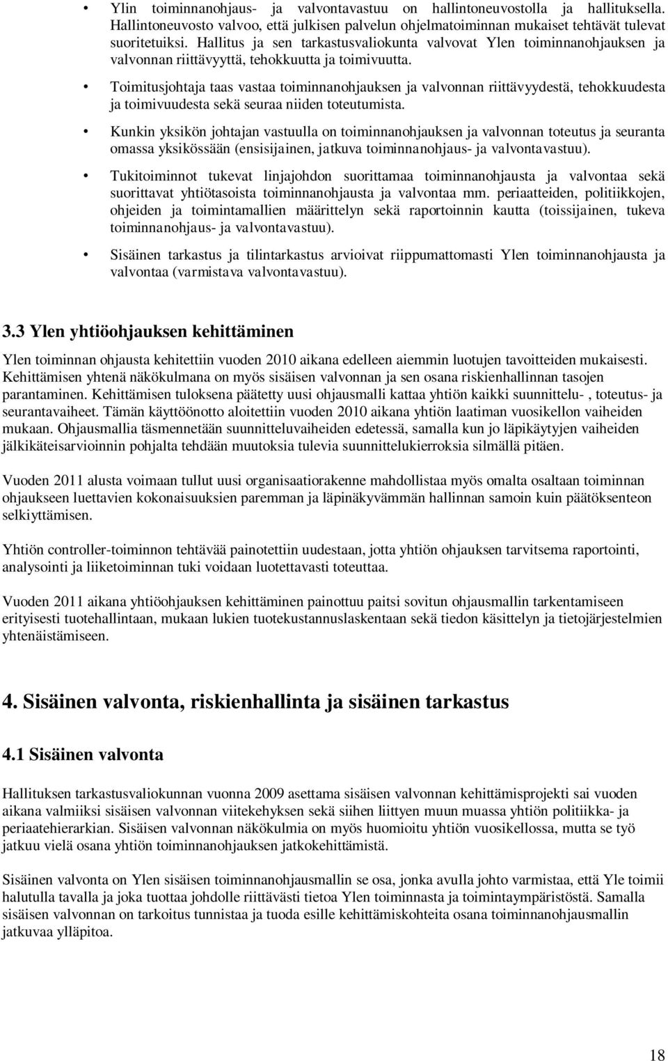 Toimitusjohtaja taas vastaa toiminnanohjauksen ja valvonnan riittävyydestä, tehokkuudesta ja toimivuudesta sekä seuraa niiden toteutumista.