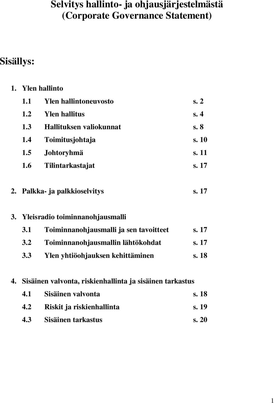 Yleisradio toiminnanohjausmalli 3.1 Toiminnanohjausmalli ja sen tavoitteet s. 17 3.2 Toiminnanohjausmallin lähtökohdat s. 17 3.3 Ylen yhtiöohjauksen kehittäminen s.