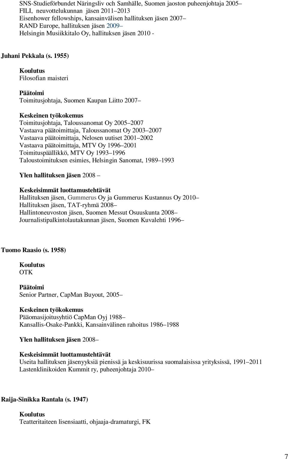 1955) Filosofian maisteri Toimitusjohtaja, Suomen Kaupan Liitto 2007 Toimitusjohtaja, Taloussanomat Oy 2005 2007 Vastaava päätoimittaja, Taloussanomat Oy 2003 2007 Vastaava päätoimittaja, Nelosen