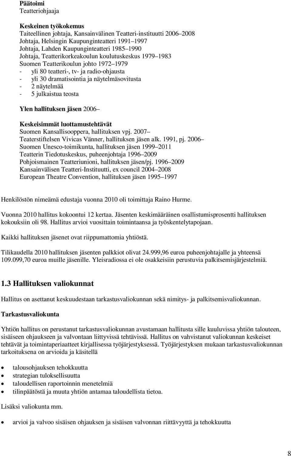 teosta Ylen hallituksen jäsen 2006 Suomen Kansallisooppera, hallituksen vpj. 2007 Teaterstiftelsen Vivicas Vänner, hallituksen jäsen alk. 1991, pj.