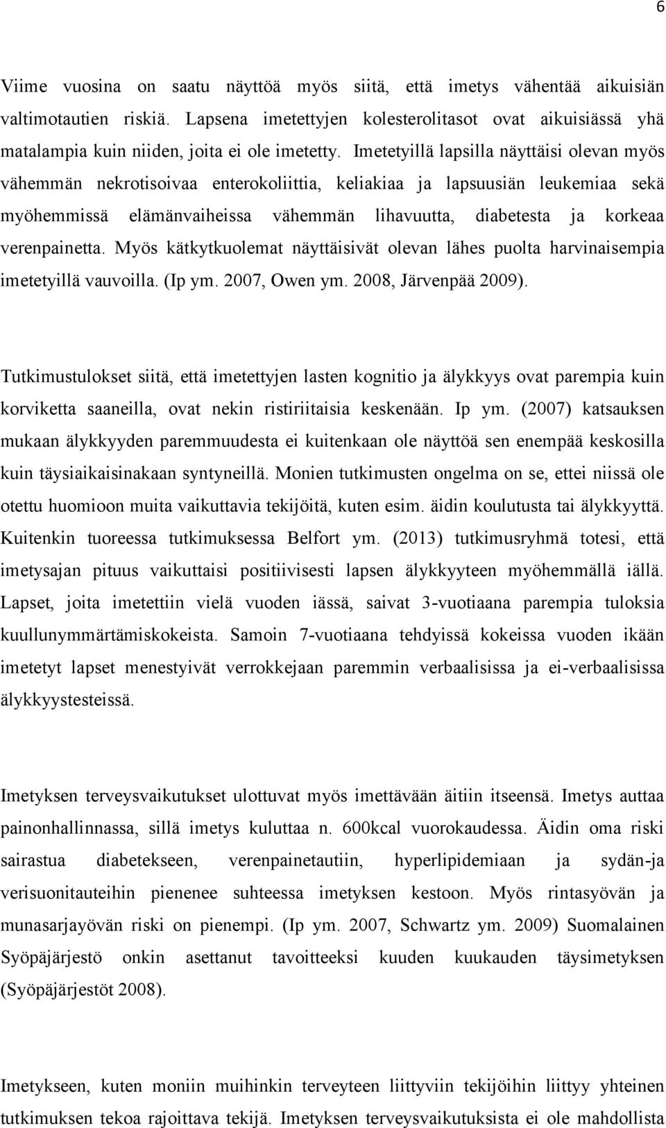 Imetetyillä lapsilla näyttäisi olevan myös vähemmän nekrotisoivaa enterokoliittia, keliakiaa ja lapsuusiän leukemiaa sekä myöhemmissä elämänvaiheissa vähemmän lihavuutta, diabetesta ja korkeaa